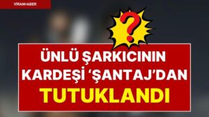 Ünlü Şarkıcının Kardeşi Tutuklandı: Yabancı Uyruklu Bir Öğrencinin Görüntüleri Çekip Şantajla Para Almış!